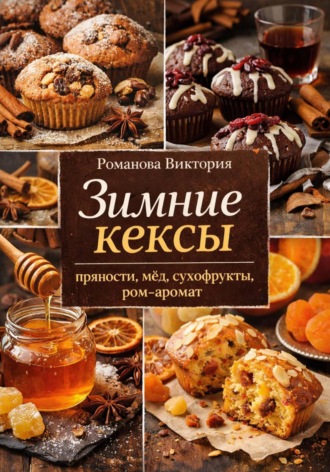 Романова Виктория. Зимние кексы: пряности, мёд, сухофрукты, ром-аромат
