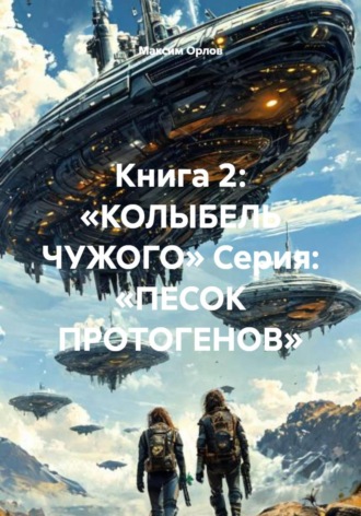 Максим Вячеславович Орлов. Книга 2: «КОЛЫБЕЛЬ ЧУЖОГО» Серия: «ПЕСОК ПРОТОГЕНОВ»