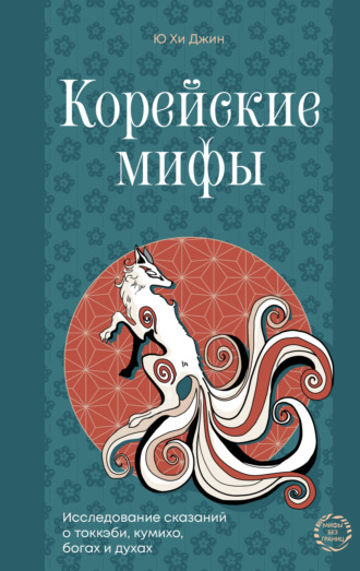 Ю Хи Джин. Корейские мифы. Исследование сказаний о токкэби, кумихо, богах и духах