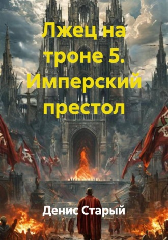 Денис Старый. Лжец на троне 5. Имперский престол