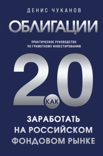 Облигации 2.0. Практическое руководство по грамотному инвестированию. Денис Чуканов