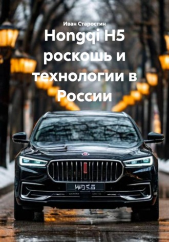 Иван Владимирович Старостин. Hongqi H5 роскошь и технологии в России
