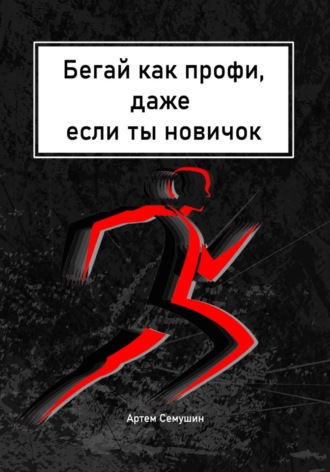 Артем Алексеевич Семушин. Бегай как профи, даже если ты новичок