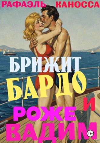 Рафаэль Каносса. Брижит Бардо и Роже Вадим: любовь, еще раз любовь и кино