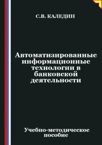 Сергей Каледин. Автоматизированные информационные технологии в банковской деятельности