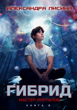 Александра Лисина. Гибрид. Книга 8. Мастер порталов