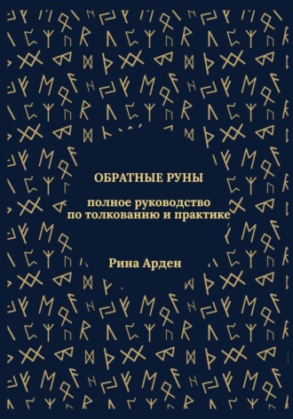 Рина Арден. Обратные руны: полное руководство по толкованию и практике