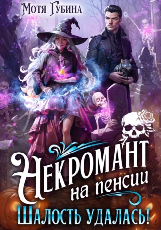 Мотя Губина. Некромант на пенсии. Шалость удалась!