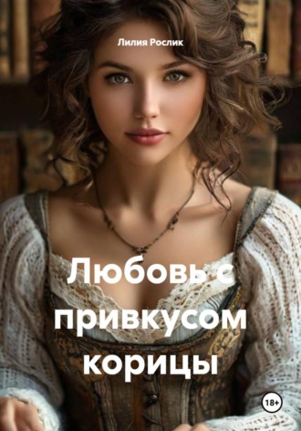Лилия Рослик. Любовь с привкусом корицы