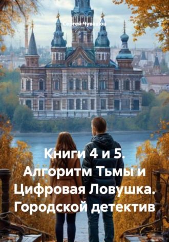 Сергей Чувашов. Книги 4 и 5. Алгоритм Тьмы и Цифровая Ловушка. Городской детектив