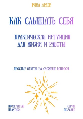 Как слышать себя: практическая интуиция для жизни и работы. Рина Арден
