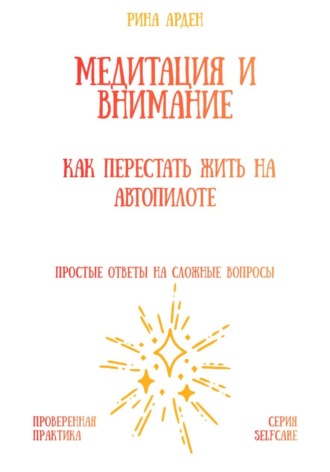 Рина Арден. Медитация и внимание: как перестать жить на автопилоте