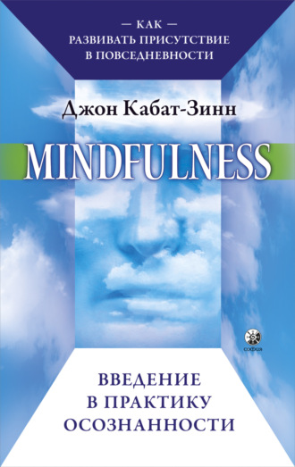 Джон Кабат-Зинн. Mindfulness. Введение в практику осознанности. Как развивать присутствие в повседневности