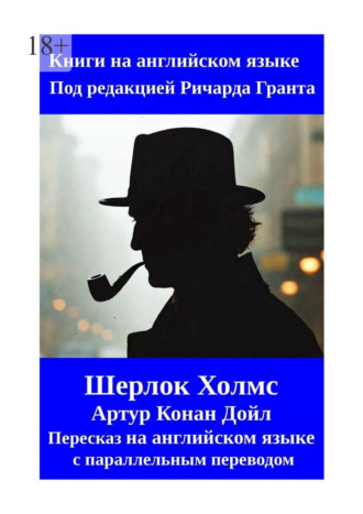 Артур Конан Дойл. Шерлок Холмс. Пересказ на английском языке с параллельным переводом