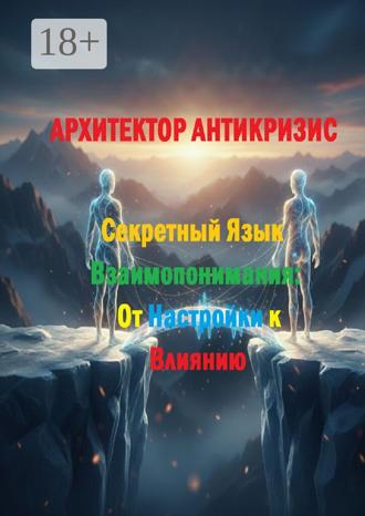 Архитектор Антикризис. Секретный язык взаимопонимания: От настройки к влиянию