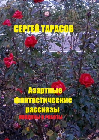 Сергей Евгеньевич Тарасов. Азартные фантастические рассказы. Колдуны и роботы