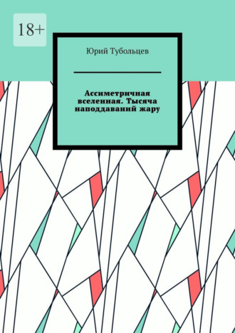 Юрий Анатольевич Тубольцев. Ассиметричная вселенная. Тысяча наподдаваний жару