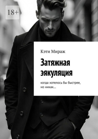 Затяжная эякуляция. Когда хотелось бы быстрее, но никак…. Кэти Мираж