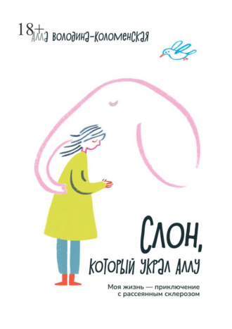 Алла Володина-Коломенская. Слон, который украл Аллу. Моя жизнь – приключение с рассеянным склерозом