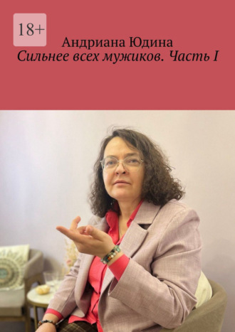 Андриана Юдина. Сильнее всех мужиков. Часть I