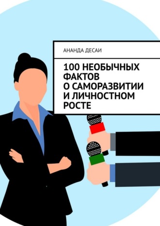 Ананда Десаи. 100 необычных фактов о саморазвитии и личностном росте