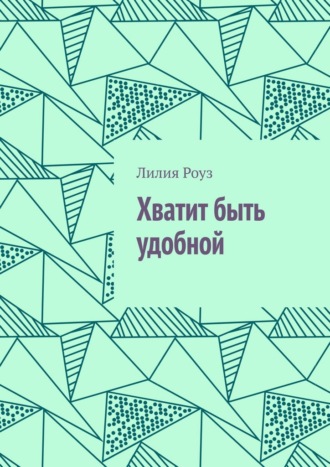 Лилия Роуз. Хватит быть удобной. О женской силе, границах и праве жить свою жизнь