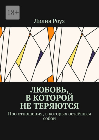 Лилия Роуз. Любовь, в которой не теряются. Про отношения, в которых остаёшься собой