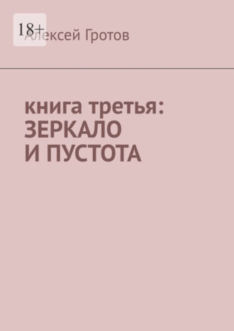 Алексей Гротов. Книга третья: зеркало и пустота