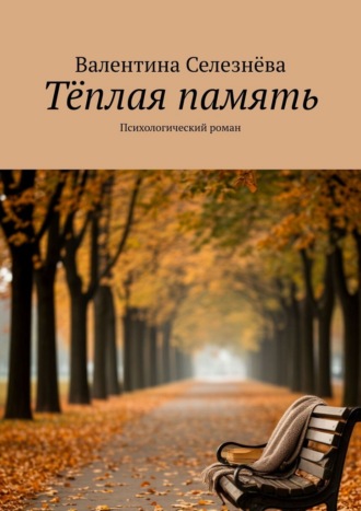 Валентина Селезнёва. Тёплая память. Психологический роман
