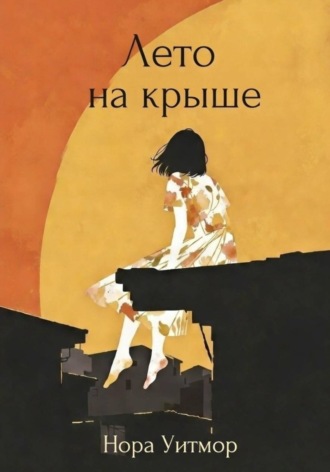 Нора Уитмор. Лето на крыше