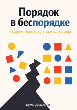 Артем Демиденко. Порядок в беспорядке: Найдите свою силу в хаотичном мире