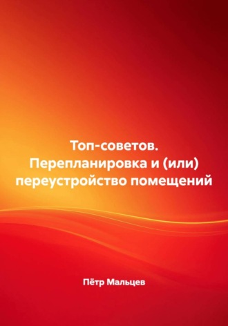 Пётр Мальцев. Топ-советов. Перепланировка и (или) переустройство помещений