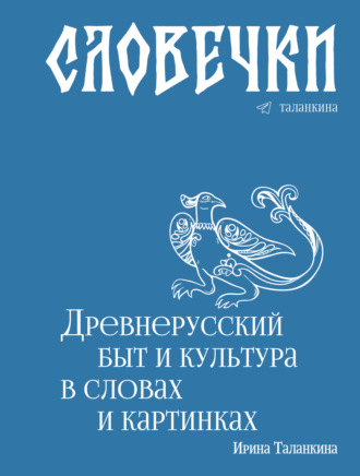 Ирина Таланкина. Словечки. Древнерусский быт и культура в словах и картинках