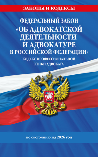 . Федеральный закон «Об адвокатской деятельности и адвокатуре в Российской Федерации», «Кодекс профессиональной этики адвоката». По состоянию на 2026 год