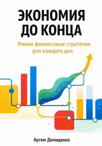 Экономия до конца: Умные финансовые стратегии для каждого дня. Артем Демиденко