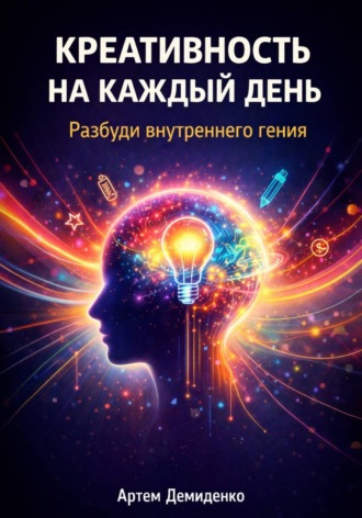 Креативность на каждый день: Разбуди внутреннего гения. Артем Демиденко