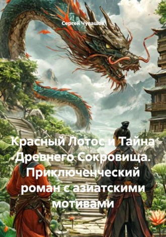 Сергей Чувашов. Красный Лотос и Тайна Древнего Сокровища. Приключенческий роман с азиатскими мотивами