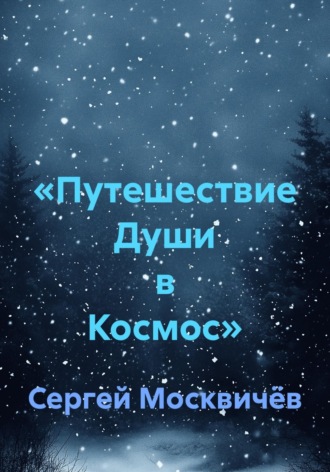 Сергей Васильевич Москвичёв. «Путешествие Души в Космос»