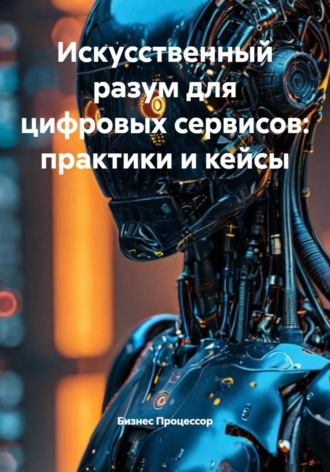 Бизнес Процессор. Искусственный разум для цифровых сервисов: практики и кейсы