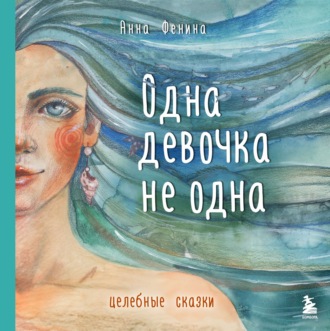 Анна Фенина. Одна девочка не одна. Целебные сказки