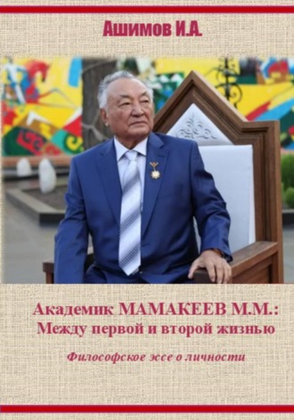 Ашимов И.А.. Академик М.М. Мамакеев. Философское эссе о личности