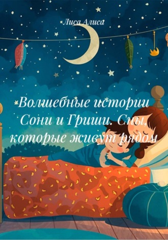 Лиса Алиса. Волшебные истории Сони и Гриши. Сны, которые живут рядом