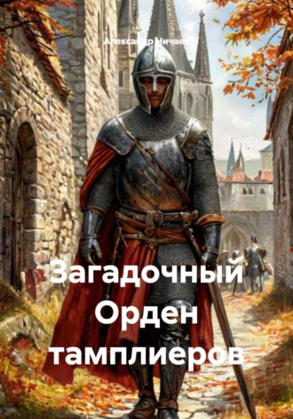 Александр Васильевич Ничаев. Загадочный Орден тамплиеров