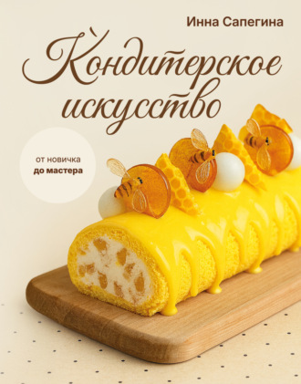 Инна Сапегина. Кондитерское искусство. От новичка до мастера