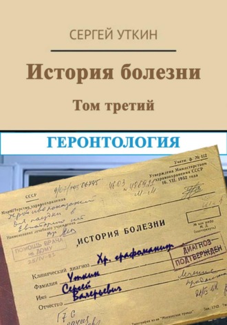 Сергей Валерьевич Уткин. История болезни. Том 3. Геронтология