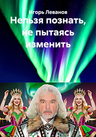Игорь Леванов. Нельзя познать, не пытаясь изменить