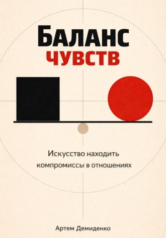 Артем Демиденко. Баланс чувств: Искусство находить компромиссы в отношениях