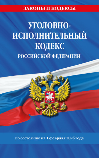 Уголовно-исполнительный кодекс Российской Федерации по состоянию на 1 февраля 2026 года. 