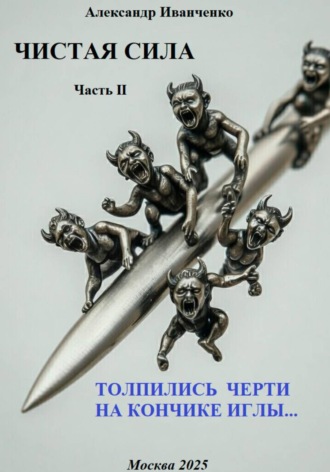Александр Иванченко. Чистая сила. Часть II. Толпились черти на кончике иглы…