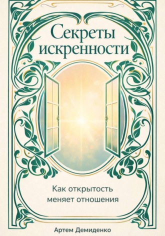 Артем Демиденко. Секреты искренности: Как открытость меняет отношения